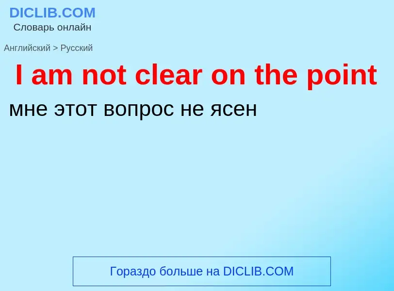 Vertaling van &#39I am not clear on the point&#39 naar Russisch