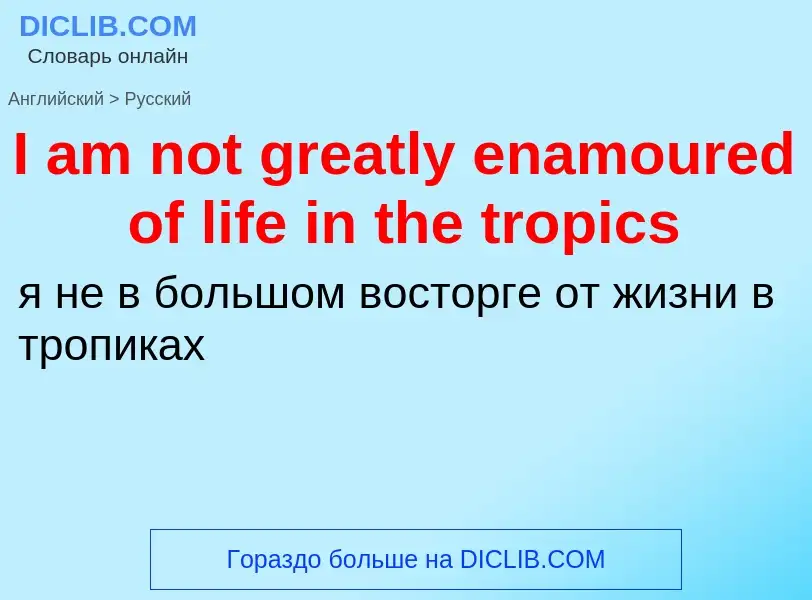 Vertaling van &#39I am not greatly enamoured of life in the tropics&#39 naar Russisch