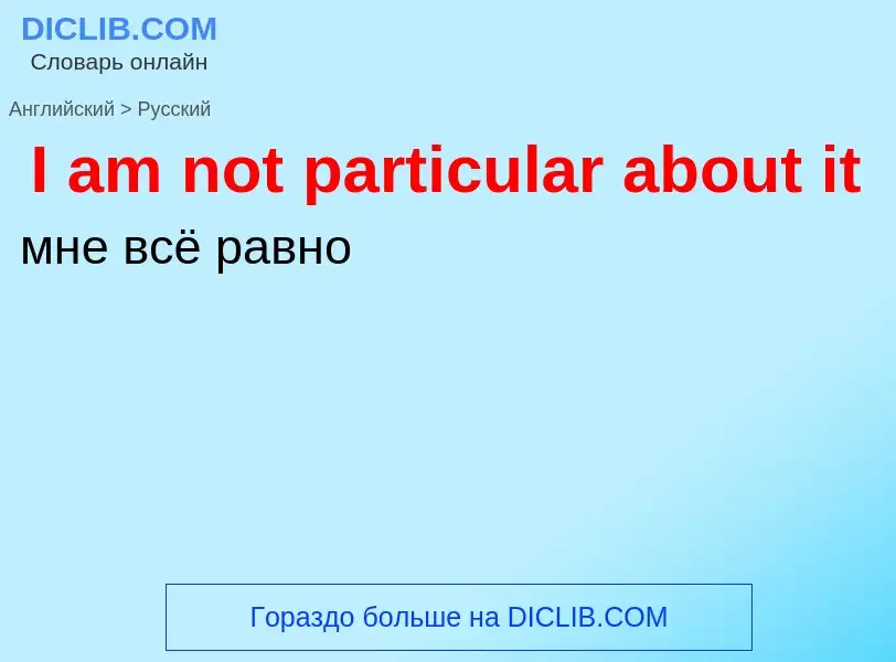 Vertaling van &#39I am not particular about it&#39 naar Russisch