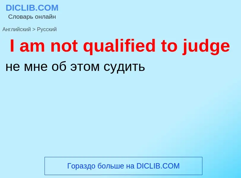 Vertaling van &#39I am not qualified to judge&#39 naar Russisch