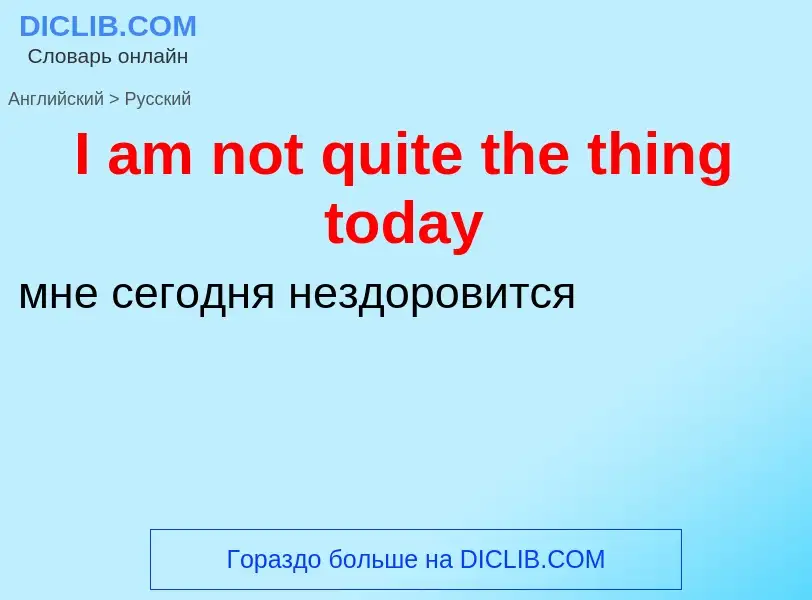 Vertaling van &#39I am not quite the thing today&#39 naar Russisch