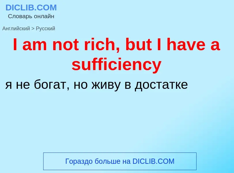 Vertaling van &#39I am not rich, but I have a sufficiency&#39 naar Russisch