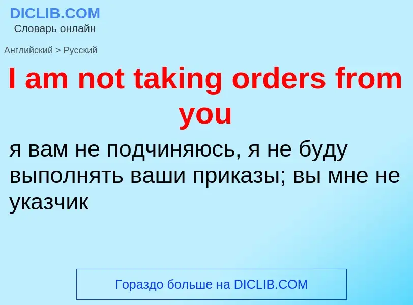 Vertaling van &#39I am not taking orders from you&#39 naar Russisch