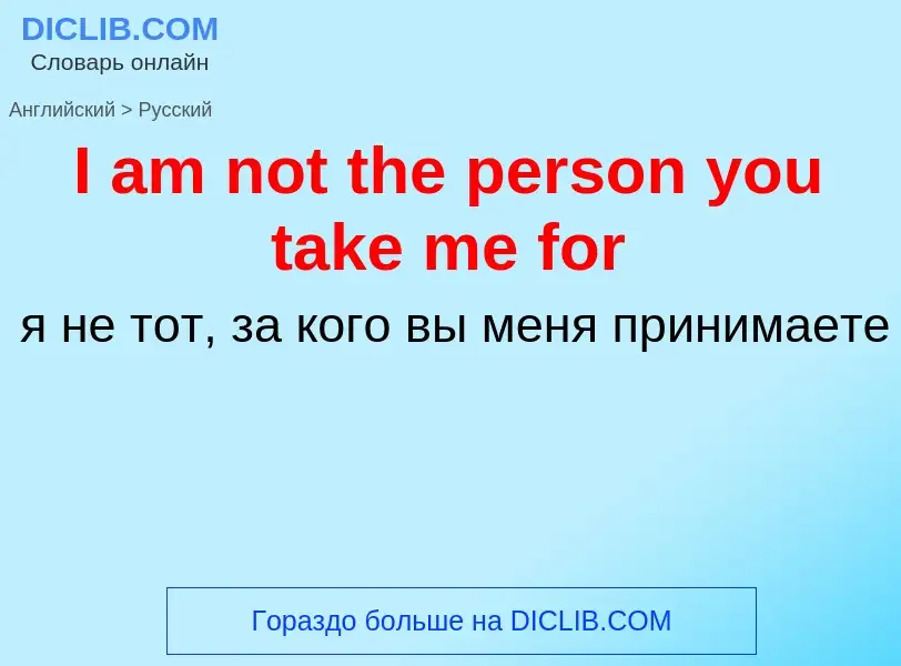 Vertaling van &#39I am not the person you take me for&#39 naar Russisch