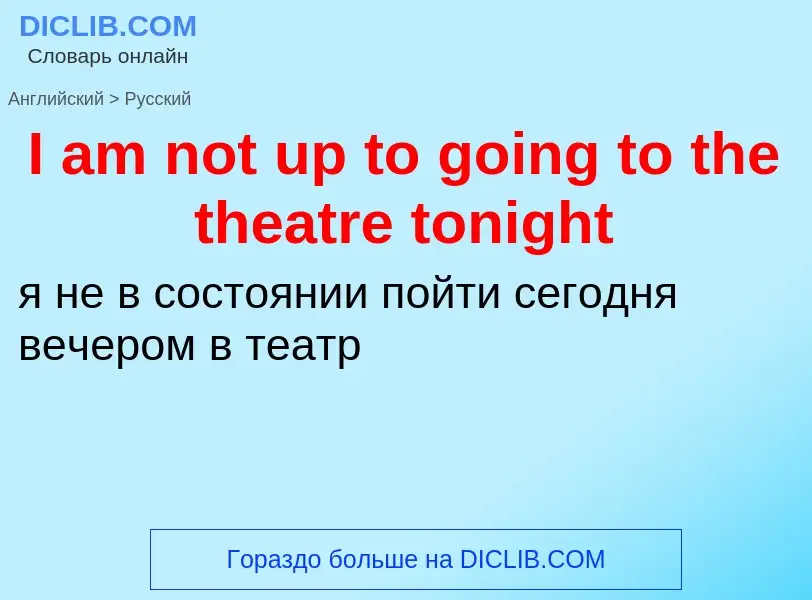 Vertaling van &#39I am not up to going to the theatre tonight&#39 naar Russisch