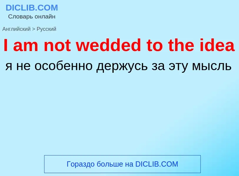 Μετάφραση του &#39I am not wedded to the idea&#39 σε Ρωσικά