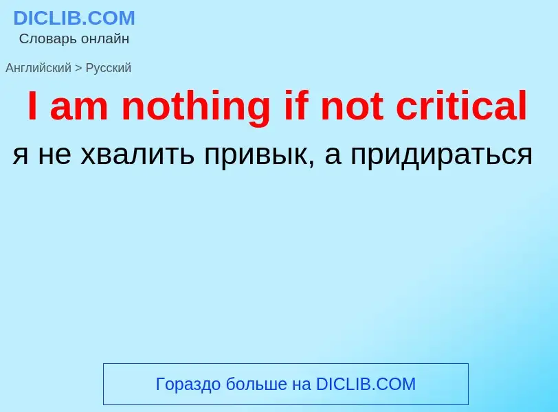 Как переводится I am nothing if not critical на Русский язык