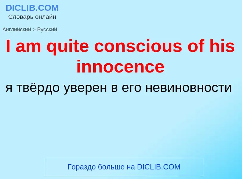 Как переводится I am quite conscious of his innocence на Русский язык