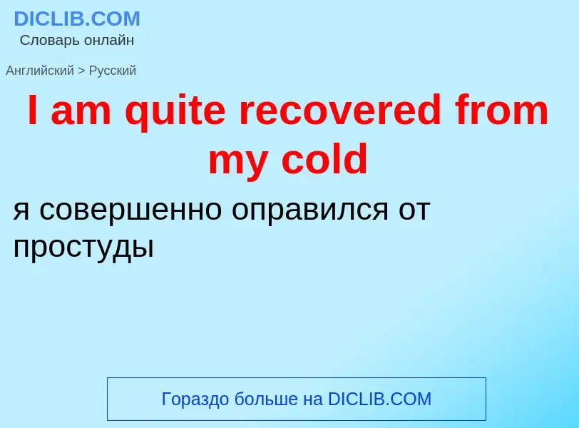 Μετάφραση του &#39I am quite recovered from my cold&#39 σε Ρωσικά