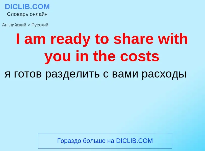 Μετάφραση του &#39I am ready to share with you in the costs&#39 σε Ρωσικά