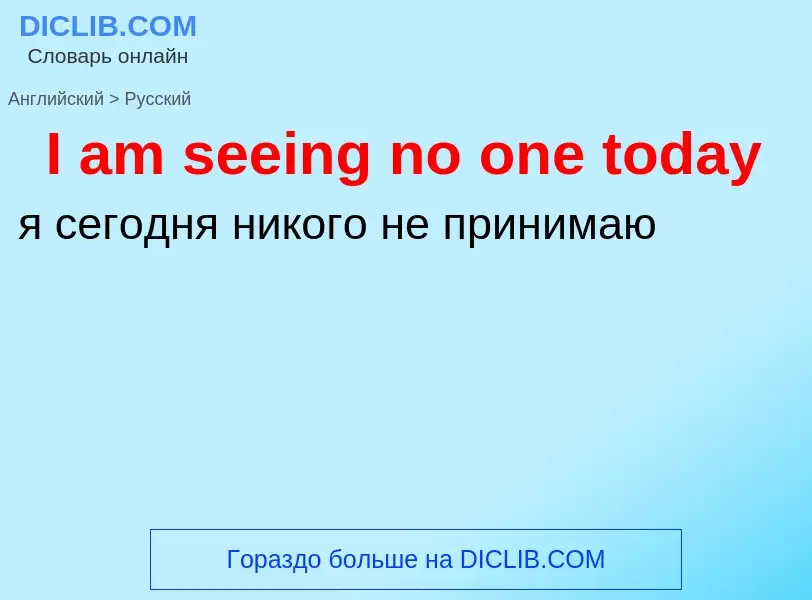 Μετάφραση του &#39I am seeing no one today&#39 σε Ρωσικά