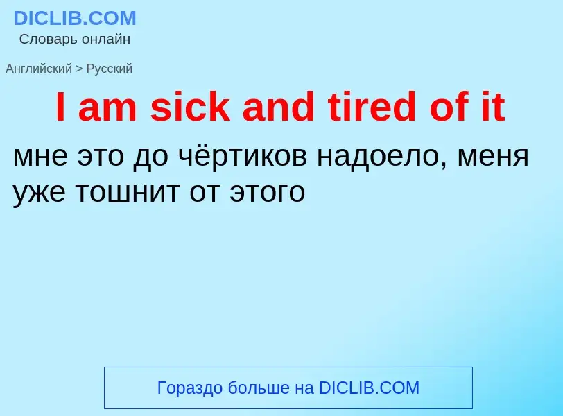 Как переводится I am sick and tired of it на Русский язык