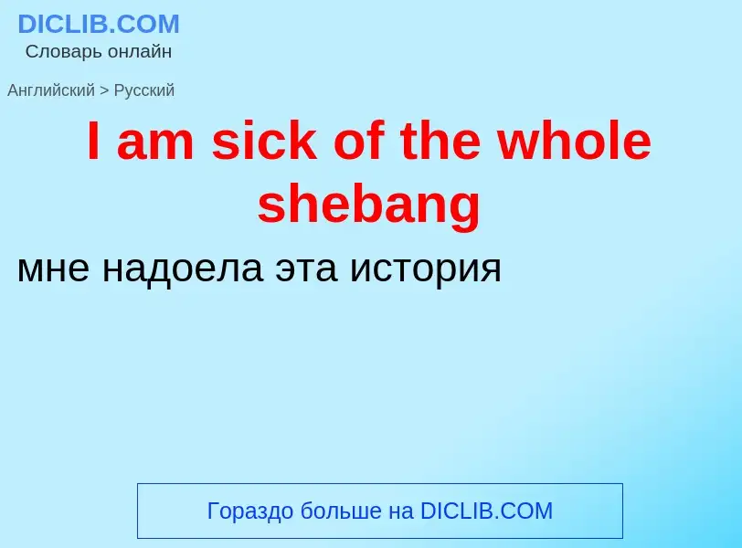 Как переводится I am sick of the whole shebang на Русский язык