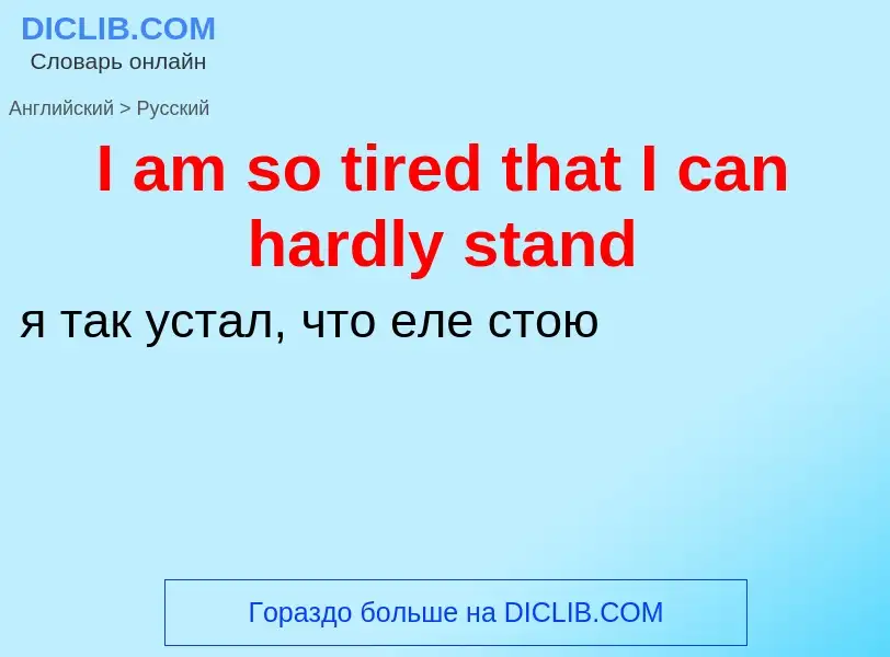 Как переводится I am so tired that I can hardly stand на Русский язык