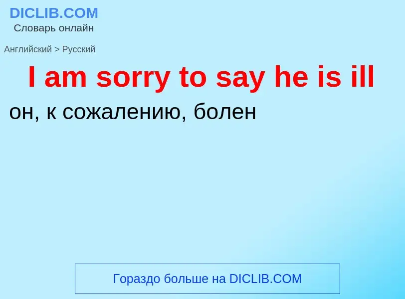 Как переводится I am sorry to say he is ill на Русский язык