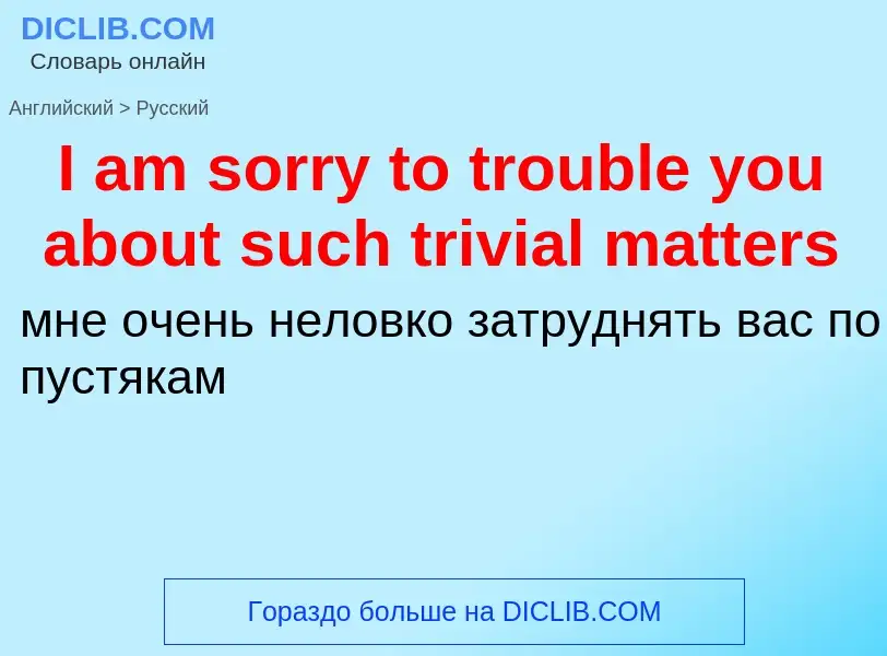 Μετάφραση του &#39I am sorry to trouble you about such trivial matters&#39 σε Ρωσικά