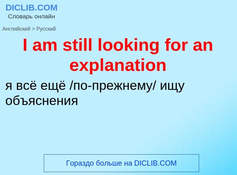 Vertaling van &#39I am still looking for an explanation&#39 naar Russisch