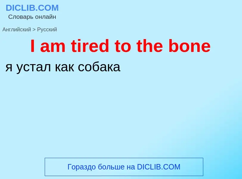 Как переводится I am tired to the bone на Русский язык