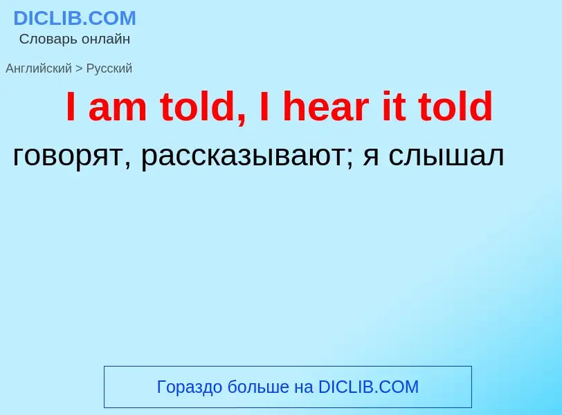 Как переводится I am told, I hear it told на Русский язык