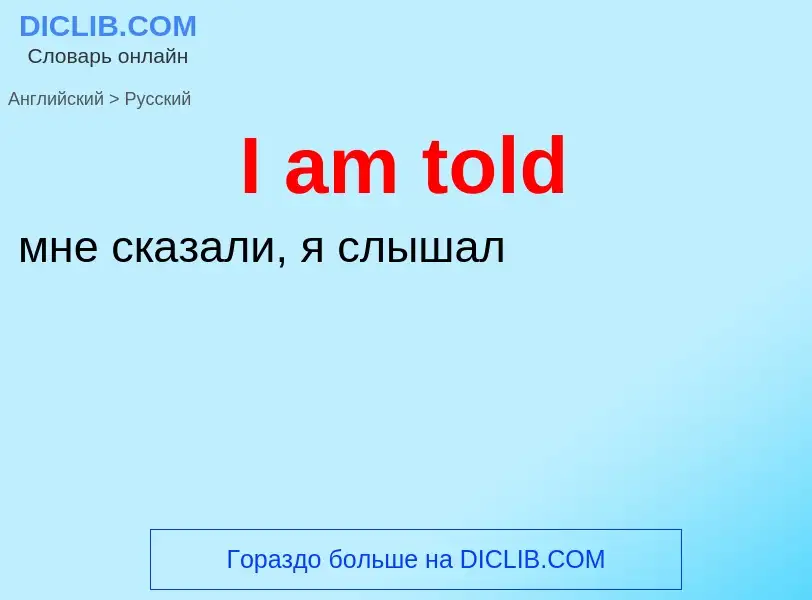 Vertaling van &#39I am told&#39 naar Russisch