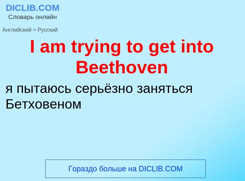 Vertaling van &#39I am trying to get into Beethoven&#39 naar Russisch