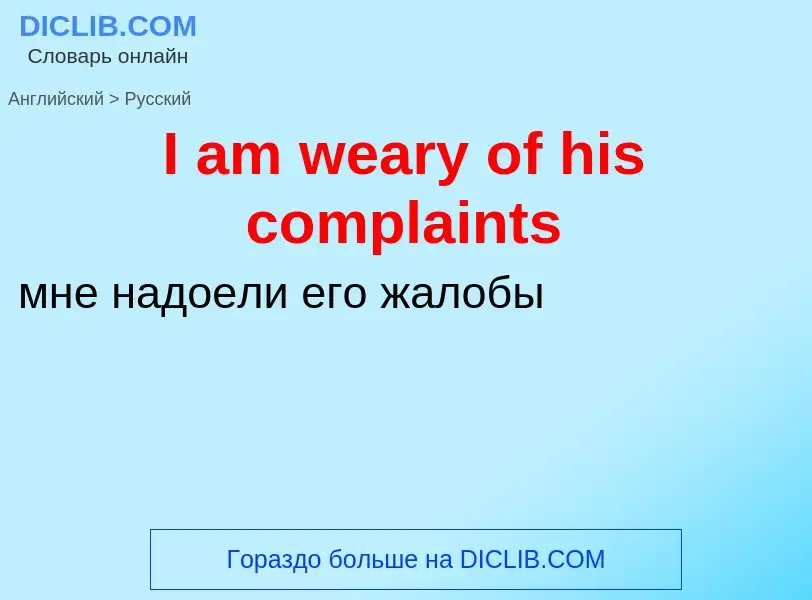 Vertaling van &#39I am weary of his complaints&#39 naar Russisch