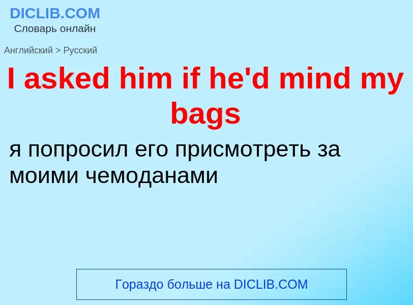 Μετάφραση του &#39I asked him if he'd mind my bags&#39 σε Ρωσικά