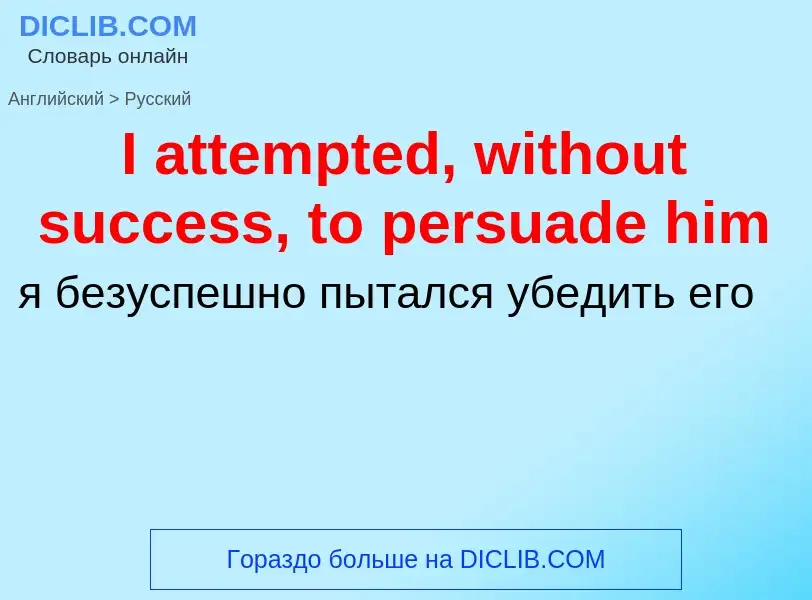 Μετάφραση του &#39I attempted, without success, to persuade him&#39 σε Ρωσικά