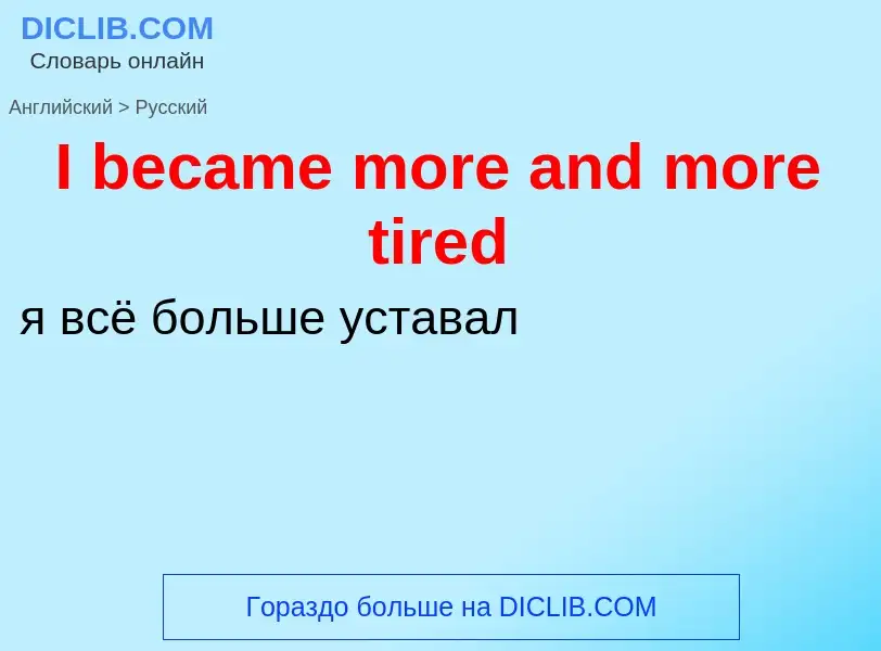 Vertaling van &#39I became more and more tired&#39 naar Russisch