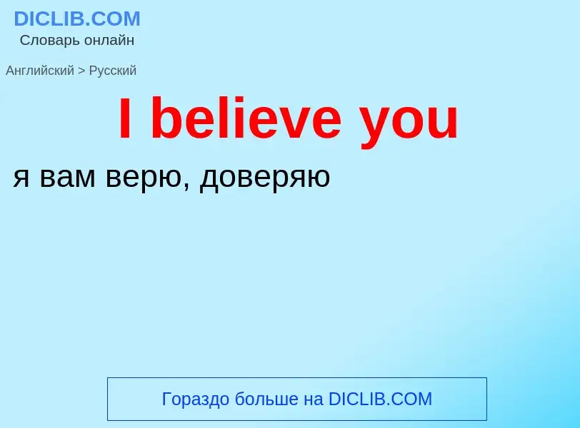 Как переводится I believe you на Русский язык