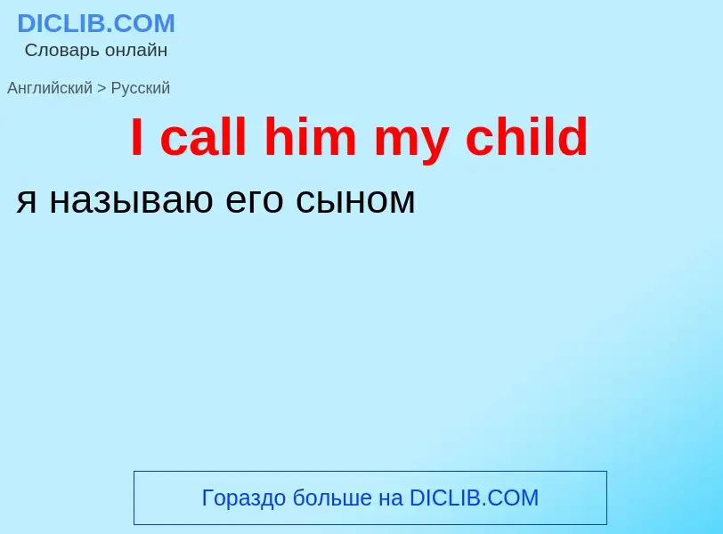 Vertaling van &#39I call him my child&#39 naar Russisch