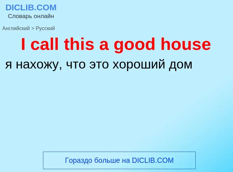 Vertaling van &#39I call this a good house&#39 naar Russisch