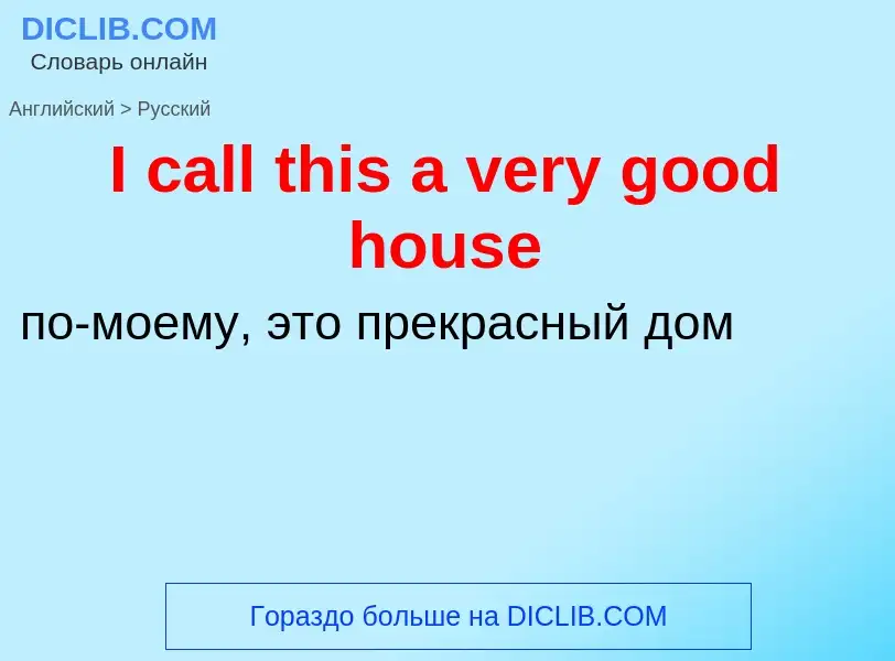 Vertaling van &#39I call this a very good house&#39 naar Russisch