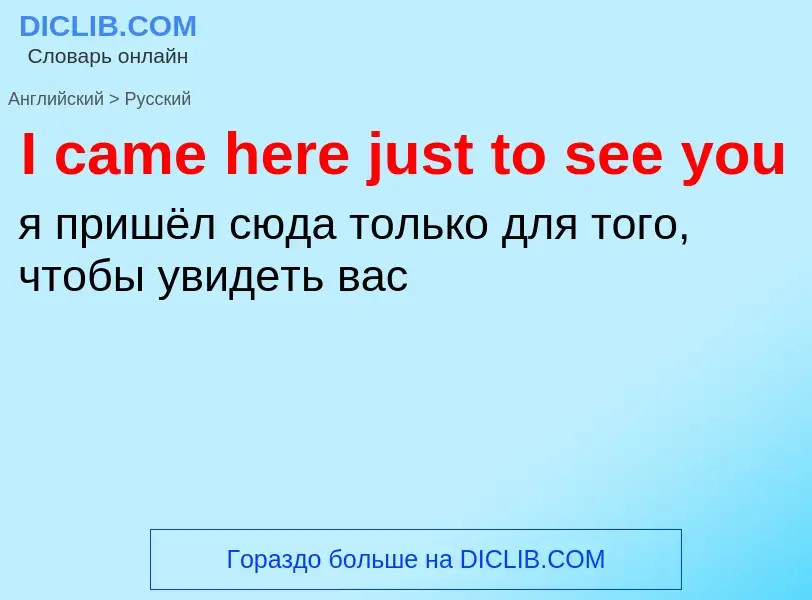 Vertaling van &#39I came here just to see you&#39 naar Russisch