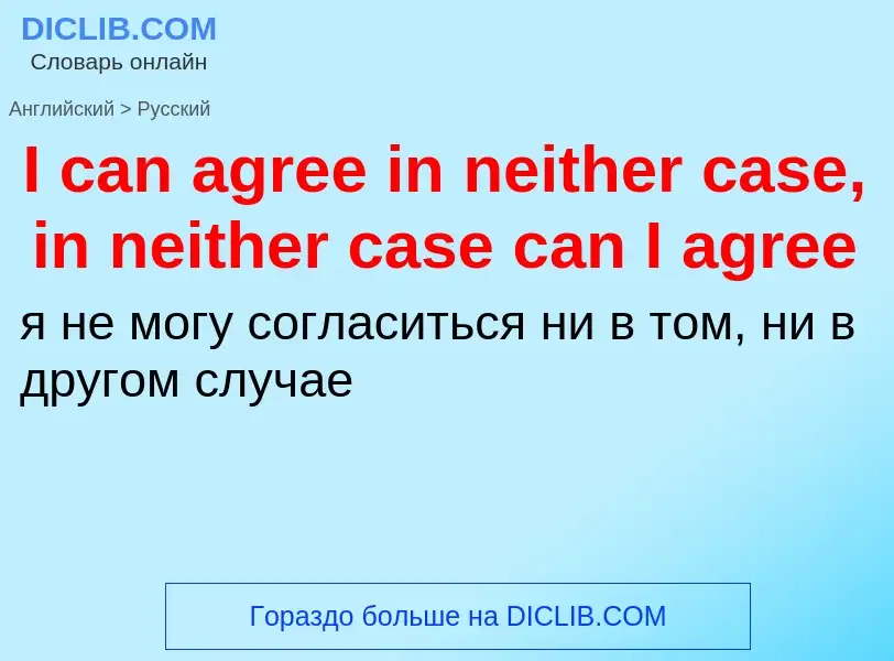 Μετάφραση του &#39I can agree in neither case, in neither case can I agree&#39 σε Ρωσικά