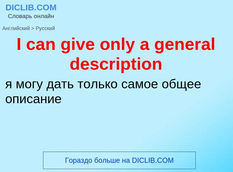 Vertaling van &#39I can give only a general description&#39 naar Russisch