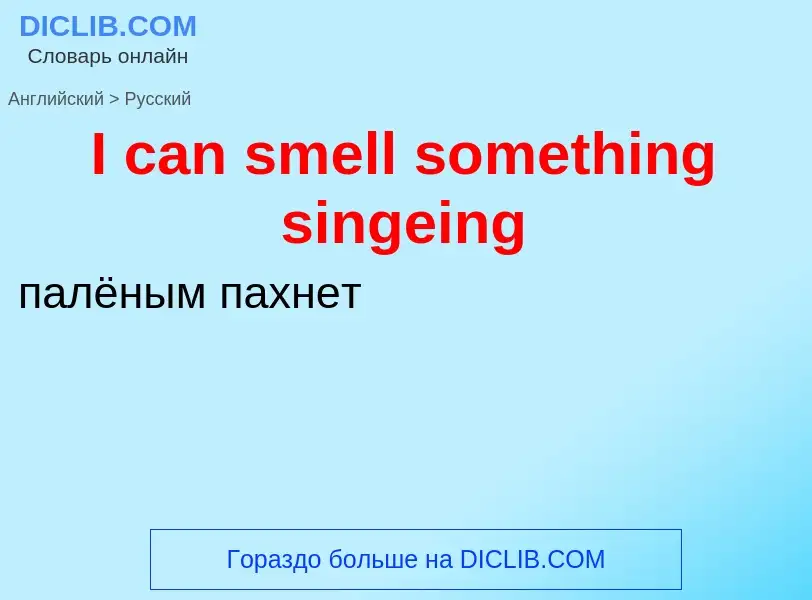 Μετάφραση του &#39I can smell something singeing&#39 σε Ρωσικά