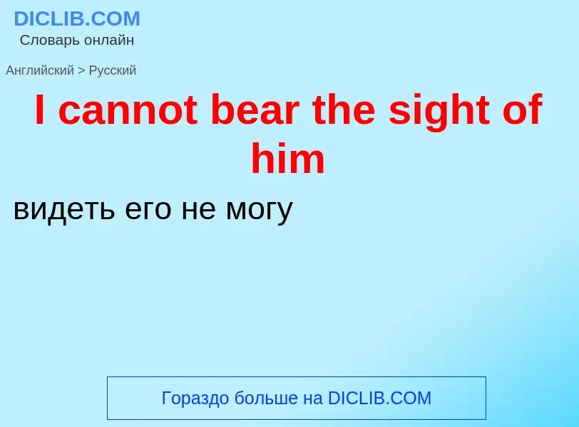 Vertaling van &#39I cannot bear the sight of him&#39 naar Russisch