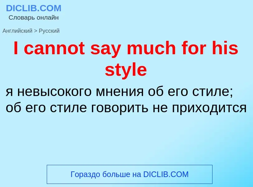 Μετάφραση του &#39I cannot say much for his style&#39 σε Ρωσικά