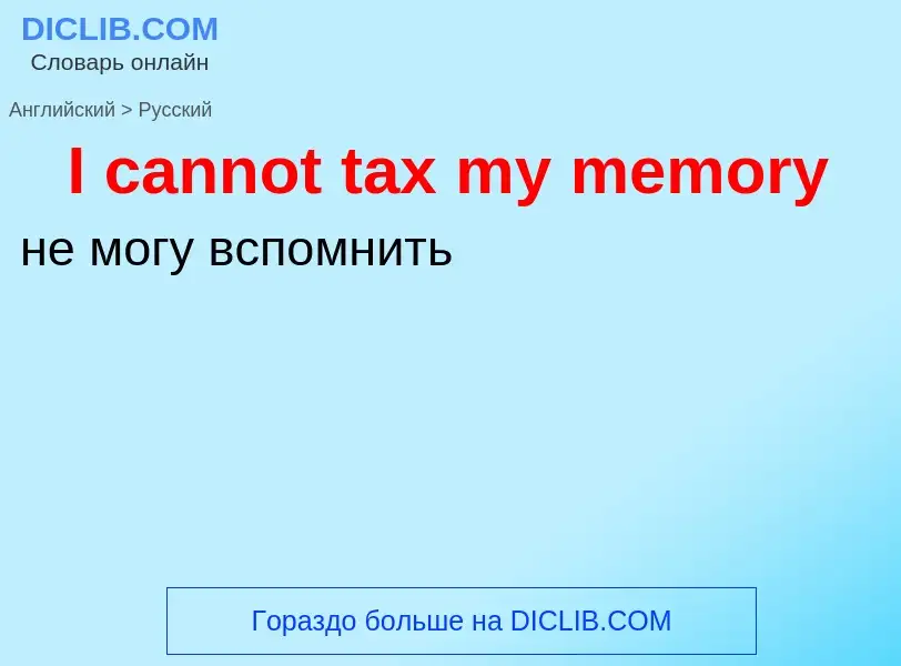 Μετάφραση του &#39I cannot tax my memory&#39 σε Ρωσικά