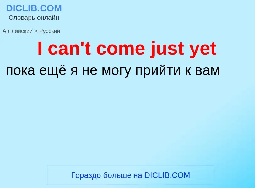 Vertaling van &#39I can't come just yet&#39 naar Russisch