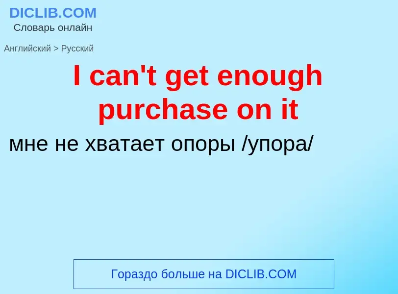 Vertaling van &#39I can't get enough purchase on it&#39 naar Russisch