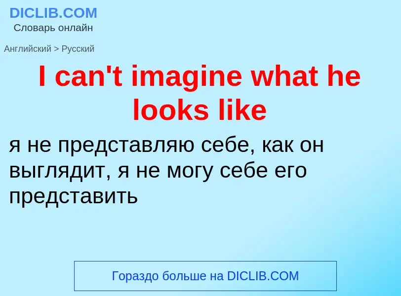 ¿Cómo se dice I can't imagine what he looks like en Ruso? Traducción de &#39I can't imagine what he 