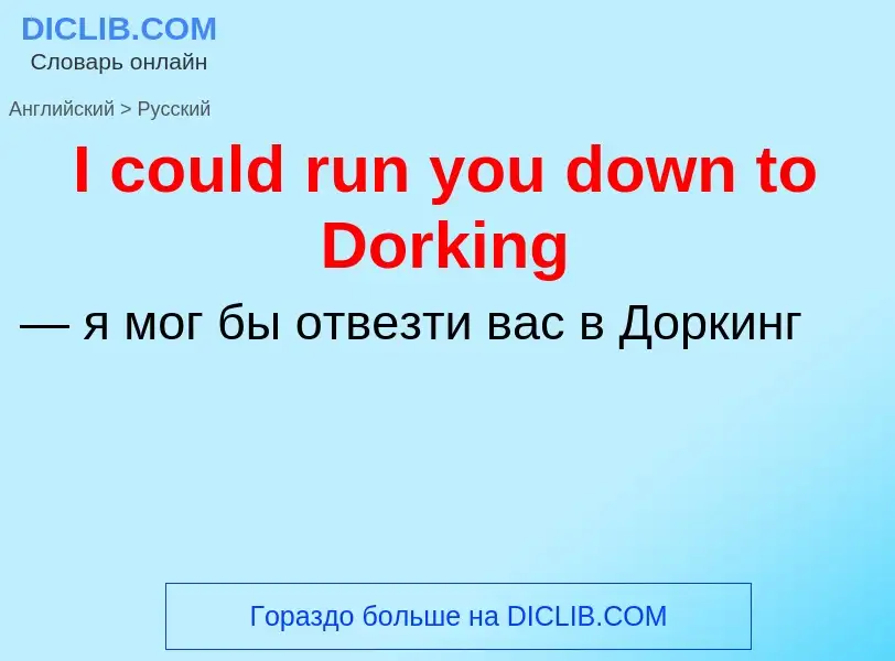 Как переводится I could run you down to Dorking на Русский язык