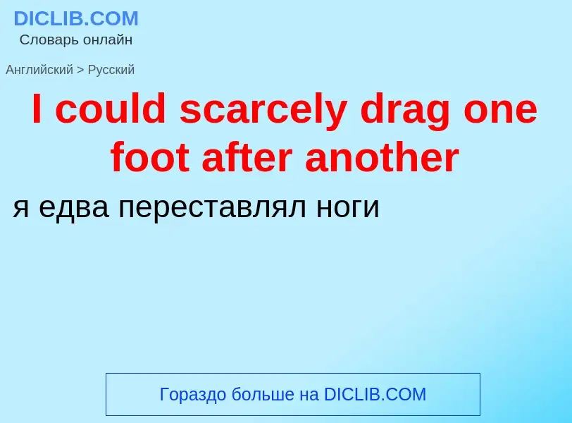 Как переводится I could scarcely drag one foot after another на Русский язык