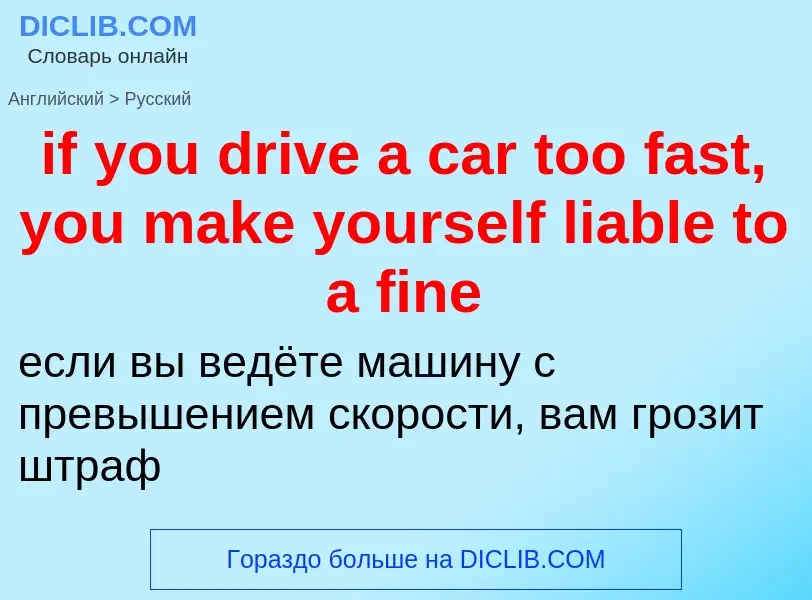 Как переводится if you drive a car too fast, you make yourself liable to a fine на Русский язык