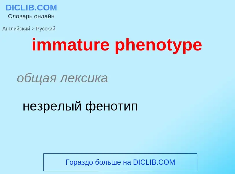 Como se diz immature phenotype em Russo? Tradução de &#39immature phenotype&#39 em Russo