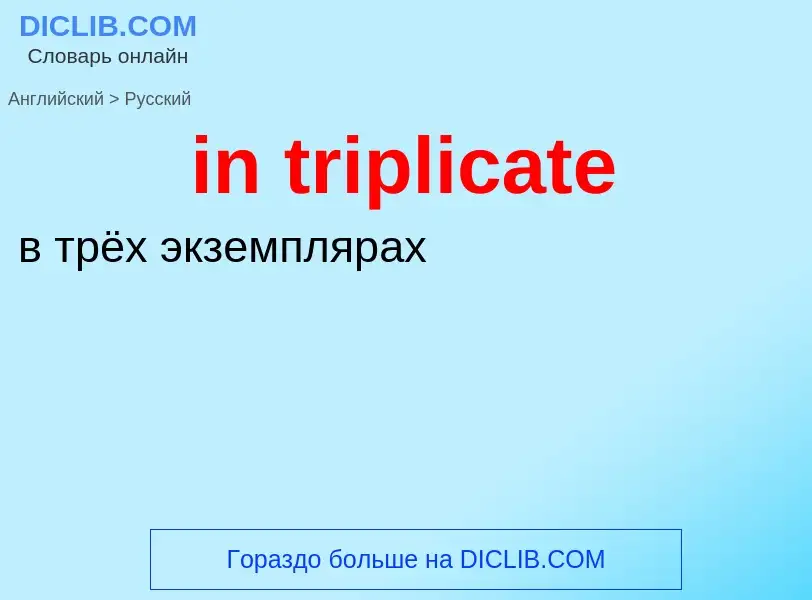 Como se diz in triplicate em Russo? Tradução de &#39in triplicate&#39 em Russo