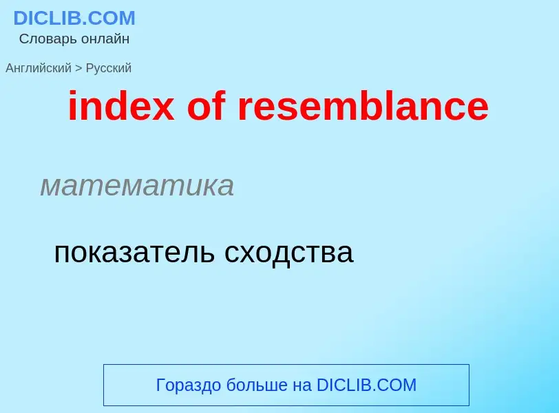 ¿Cómo se dice index of resemblance en Ruso? Traducción de &#39index of resemblance&#39 al Ruso