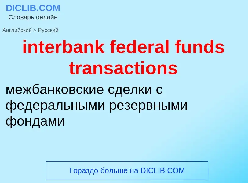 Как переводится interbank federal funds transactions на Русский язык